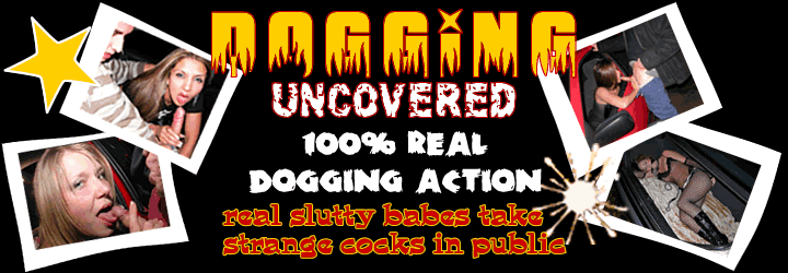dogging uncovered real sluts taking strange cocks in public